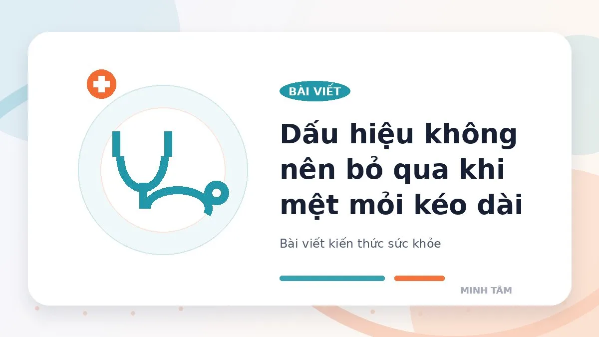 Dấu hiệu không nên bỏ qua khi mệt mỏi kéo dài