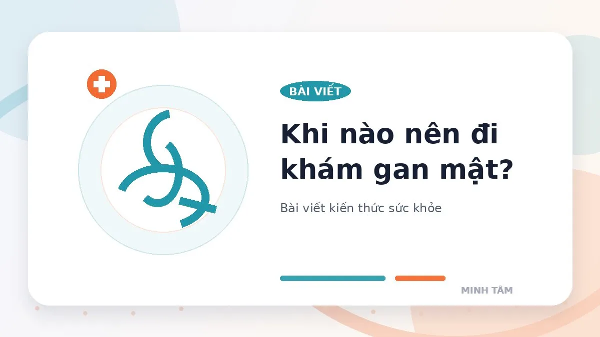 Khi nào nên đi khám gan mật?