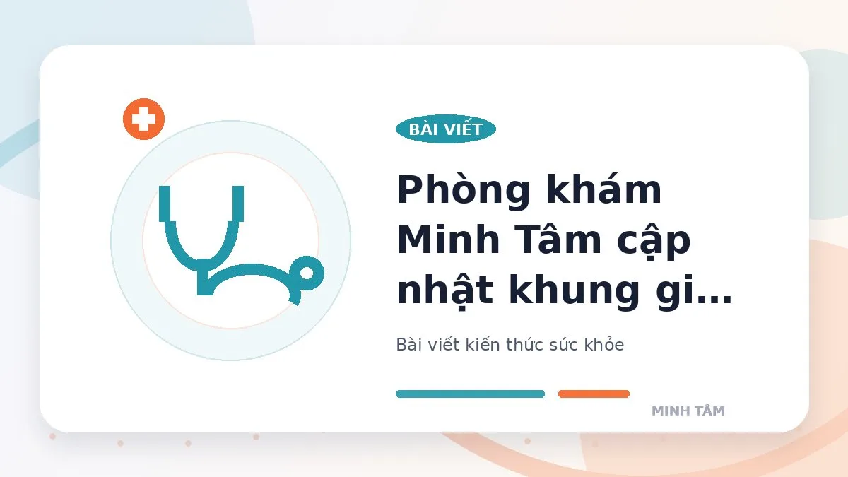 Phòng khám Minh Tâm cập nhật khung giờ tiếp nhận